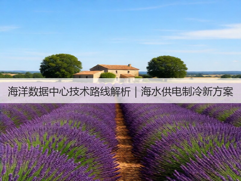 海洋数据中心技术路线解析｜海水供电制冷新方案